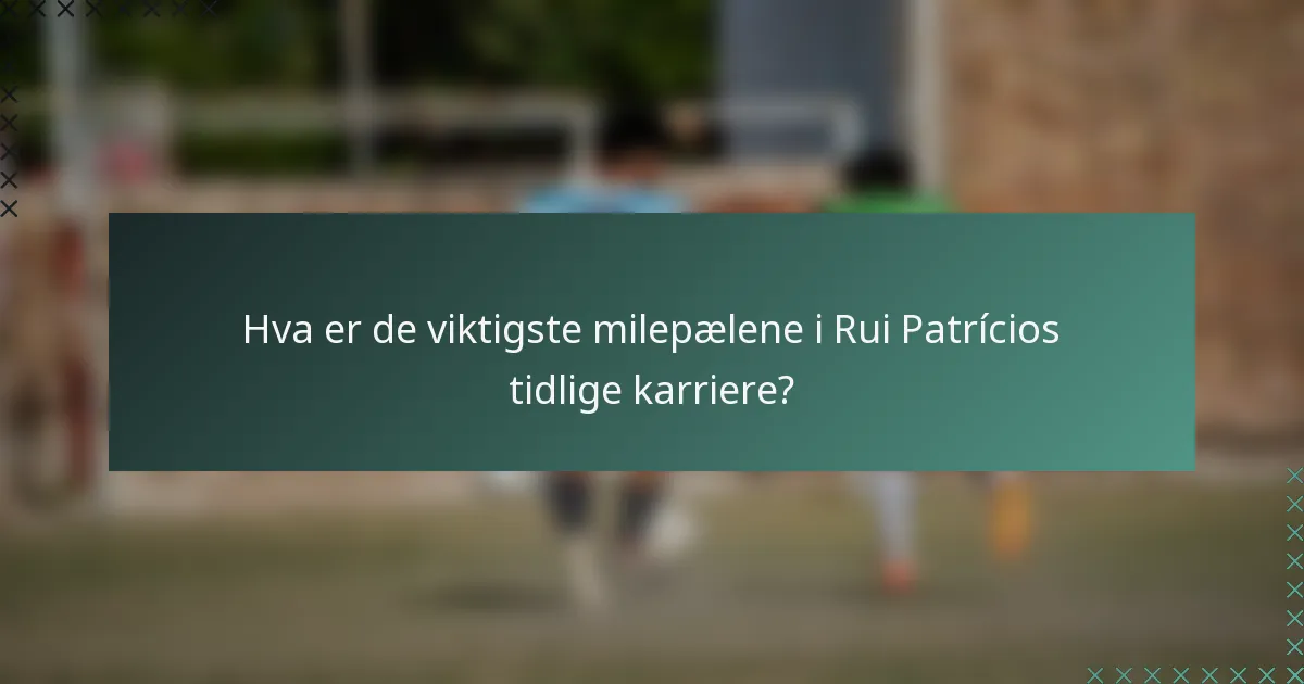 Hva er de viktigste milepælene i Rui Patrícios tidlige karriere?