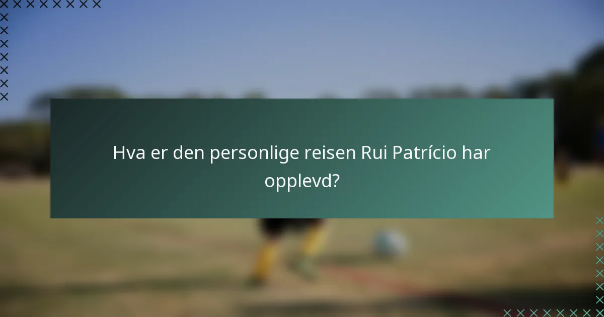 Hva er den personlige reisen Rui Patrício har opplevd?