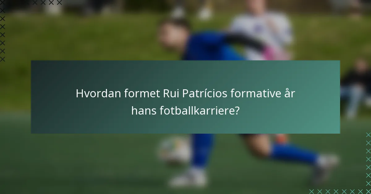 Hvordan formet Rui Patrícios formative år hans fotballkarriere?