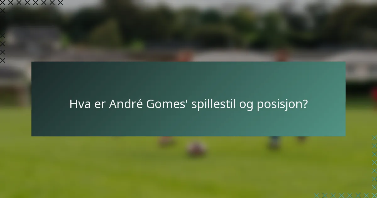 Hva er André Gomes' spillestil og posisjon?