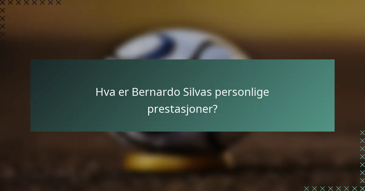 Hva er Bernardo Silvas personlige prestasjoner?