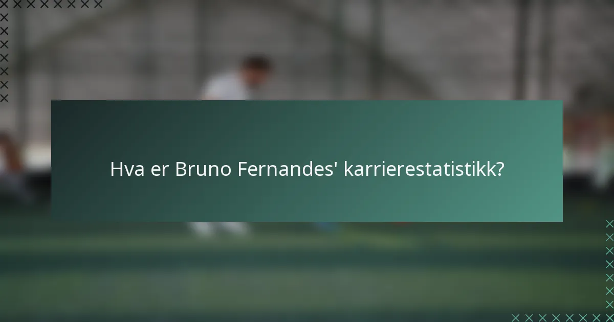 Hva er Bruno Fernandes' karrierestatistikk?