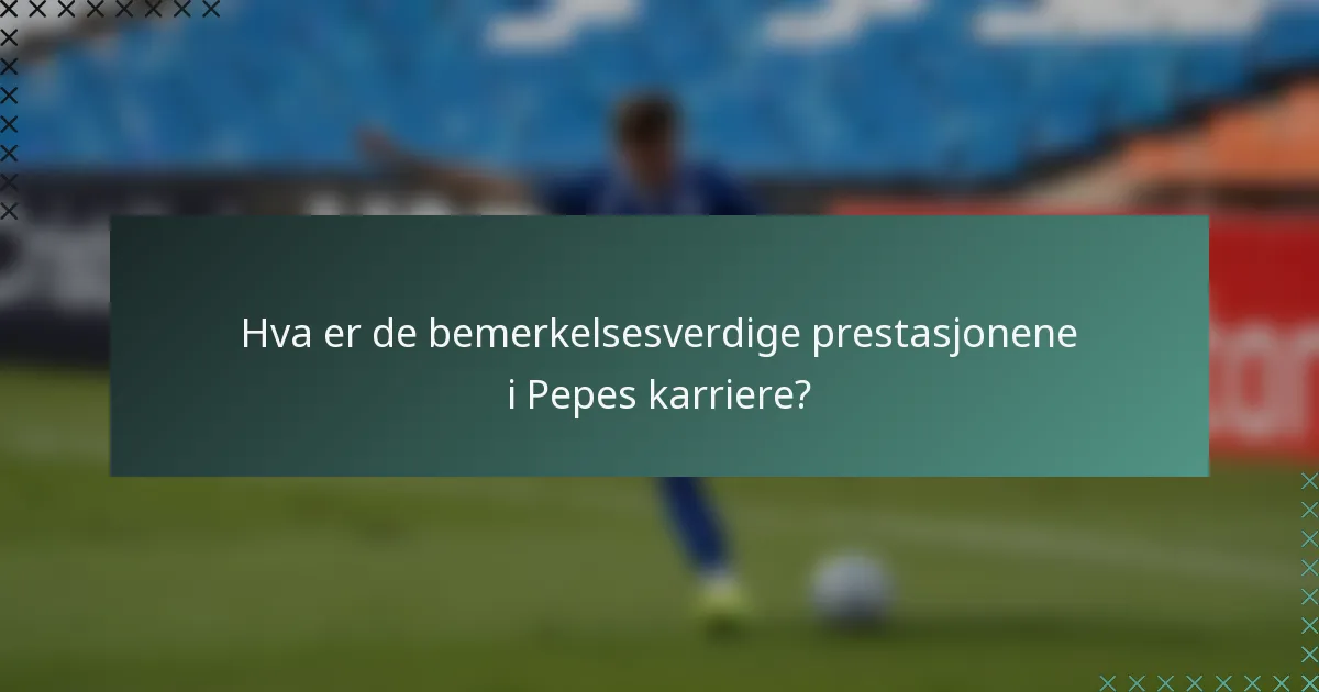 Hva er de bemerkelsesverdige prestasjonene i Pepes karriere?