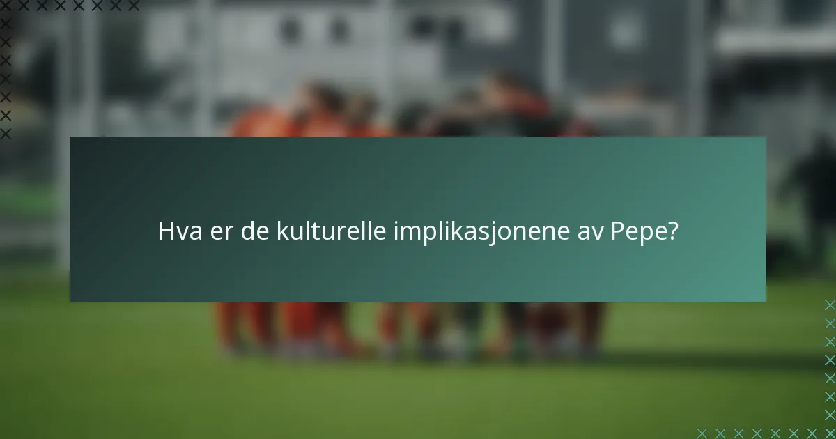 Hva er de kulturelle implikasjonene av Pepe?