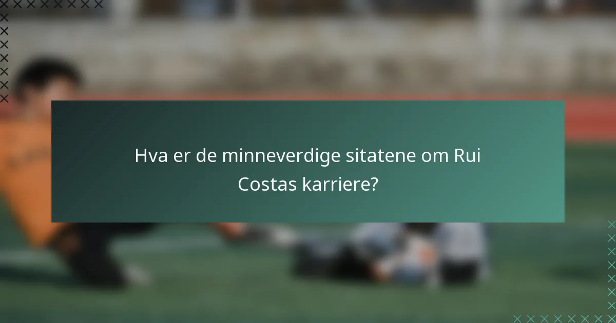 Hva er de minneverdige sitatene om Rui Costas karriere?