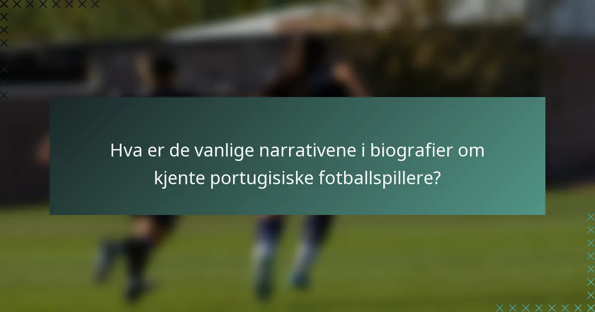 Hva er de vanlige narrativene i biografier om kjente portugisiske fotballspillere?