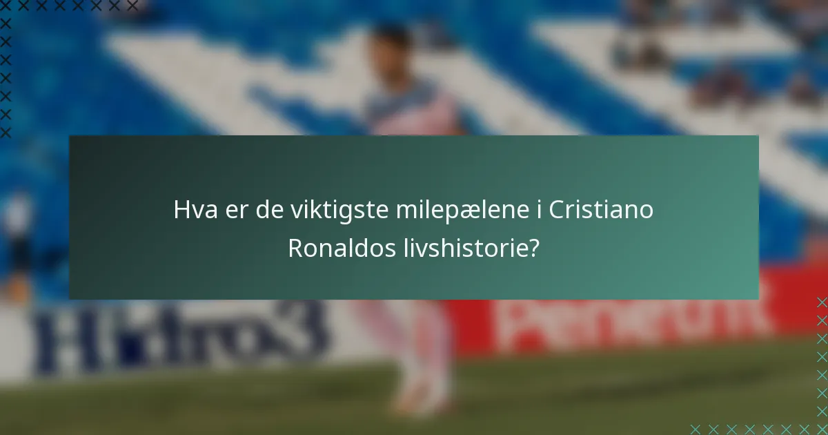 Hva er de viktigste milepælene i Cristiano Ronaldos livshistorie?