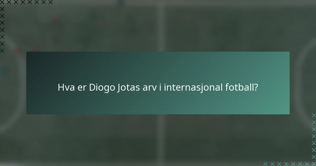Hva er Diogo Jotas arv i internasjonal fotball?