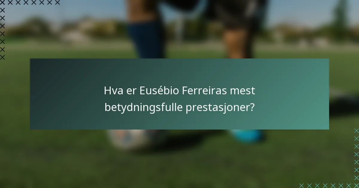 Hva er Eusébio Ferreiras mest betydningsfulle prestasjoner?