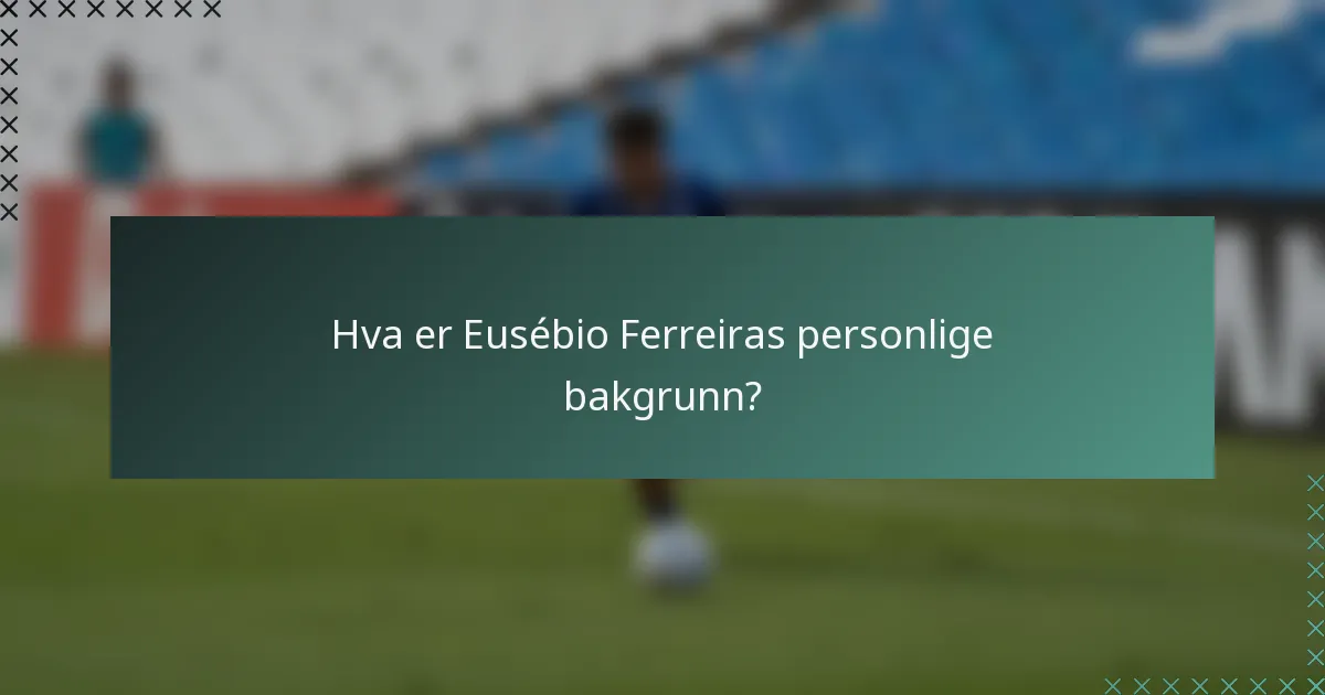 Hva er Eusébio Ferreiras personlige bakgrunn?