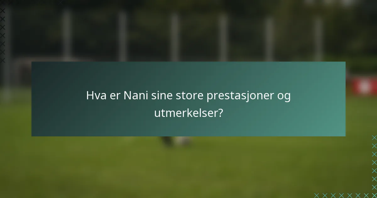 Hva er Nani sine store prestasjoner og utmerkelser?