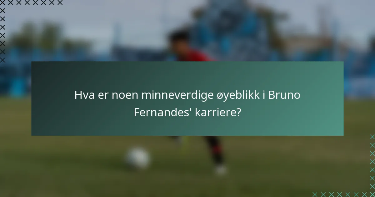 Hva er noen minneverdige øyeblikk i Bruno Fernandes' karriere?