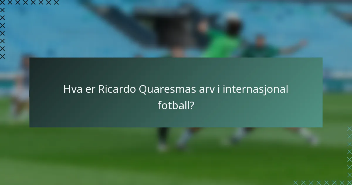 Hva er Ricardo Quaresmas arv i internasjonal fotball?