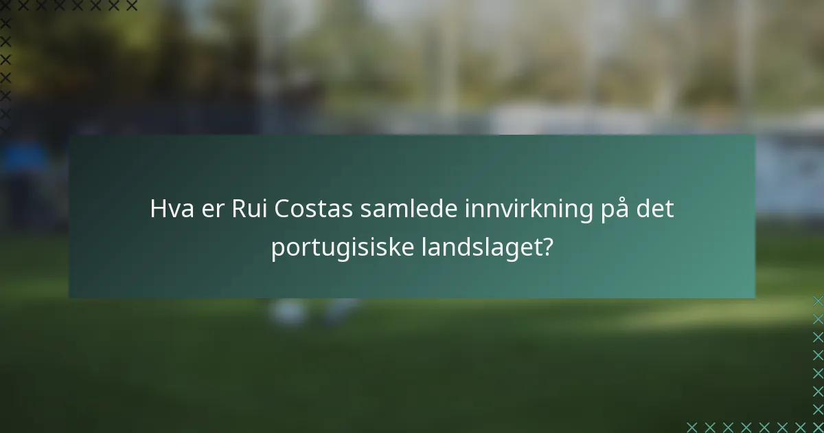 Hva er Rui Costas samlede innvirkning på det portugisiske landslaget?