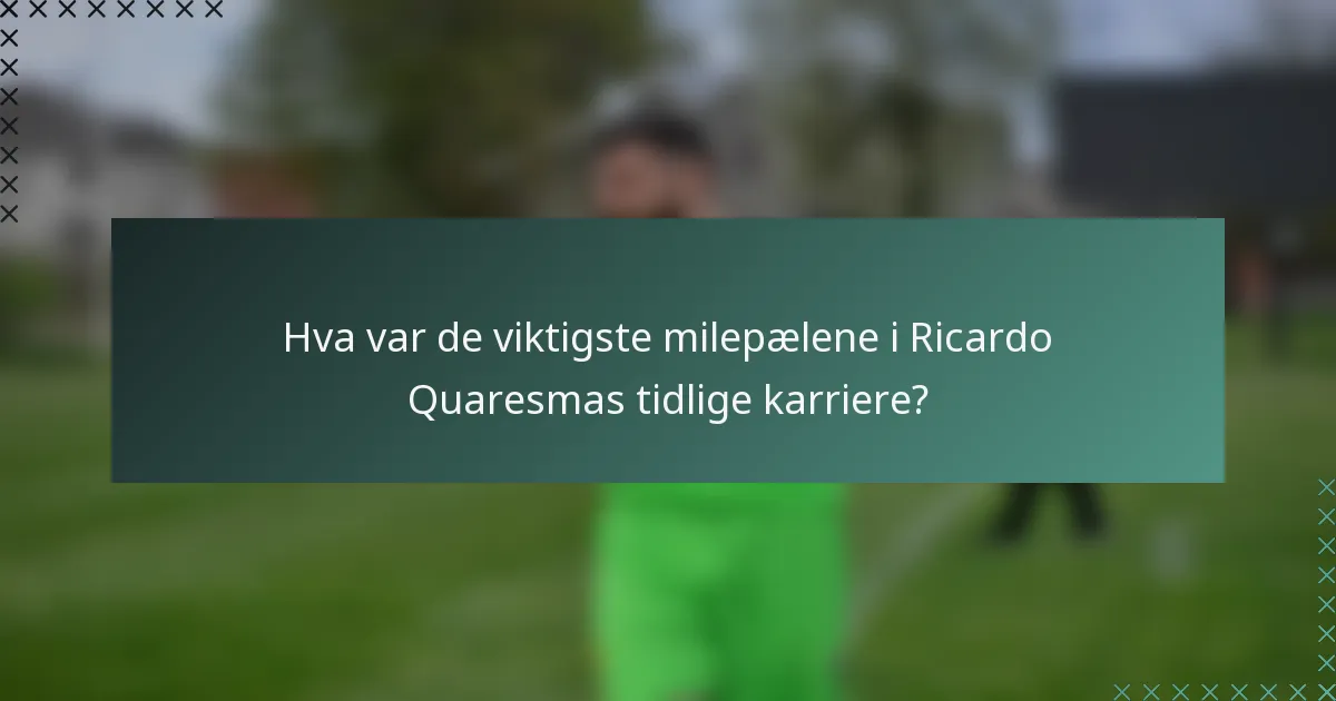 Hva var de viktigste milepælene i Ricardo Quaresmas tidlige karriere?