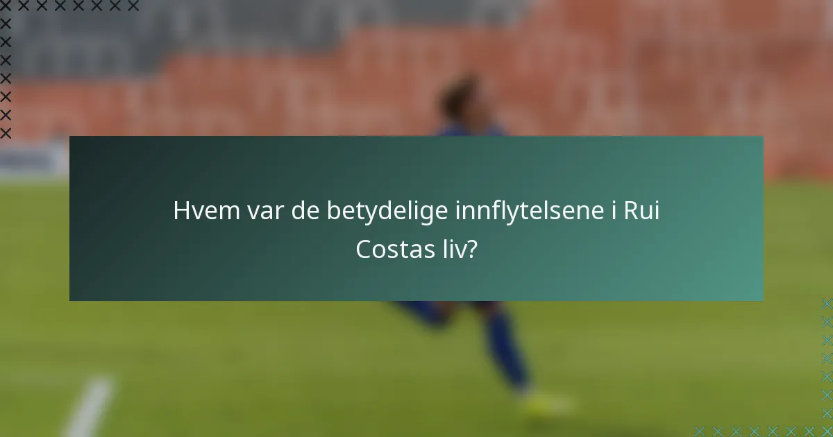 Hvem var de betydelige innflytelsene i Rui Costas liv?