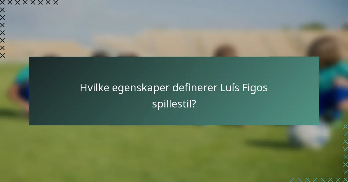 Hvilke egenskaper definerer Luís Figos spillestil?