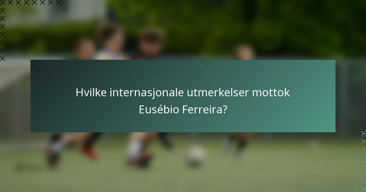 Hvilke internasjonale utmerkelser mottok Eusébio Ferreira?