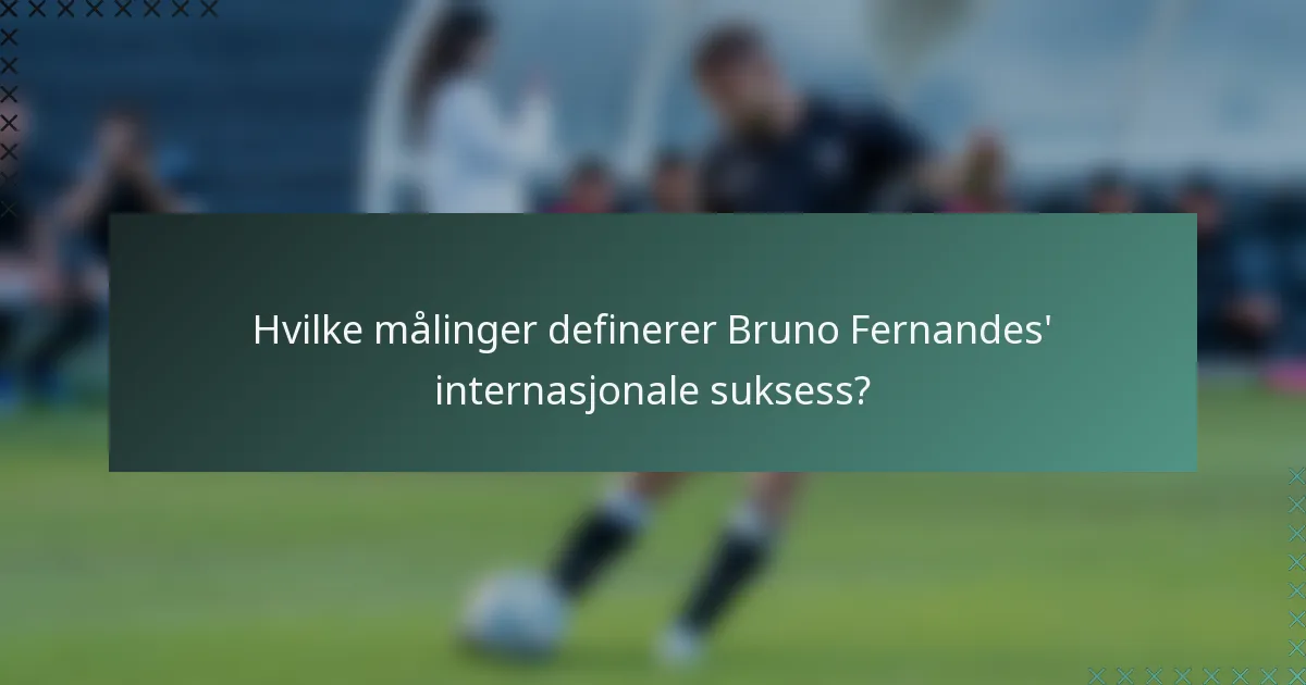 Hvilke målinger definerer Bruno Fernandes' internasjonale suksess?