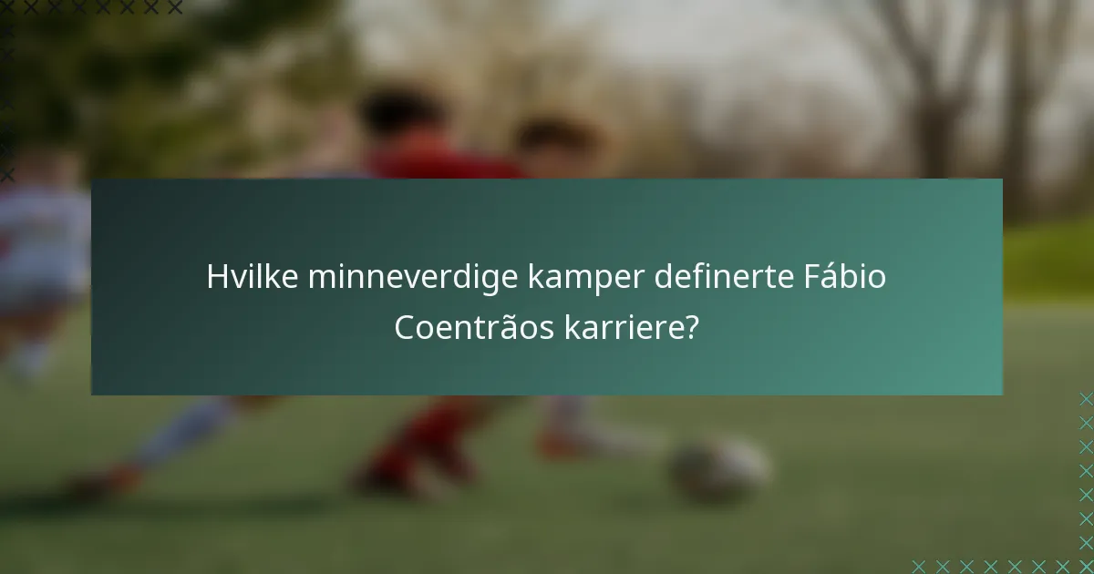 Hvilke minneverdige kamper definerte Fábio Coentrãos karriere?