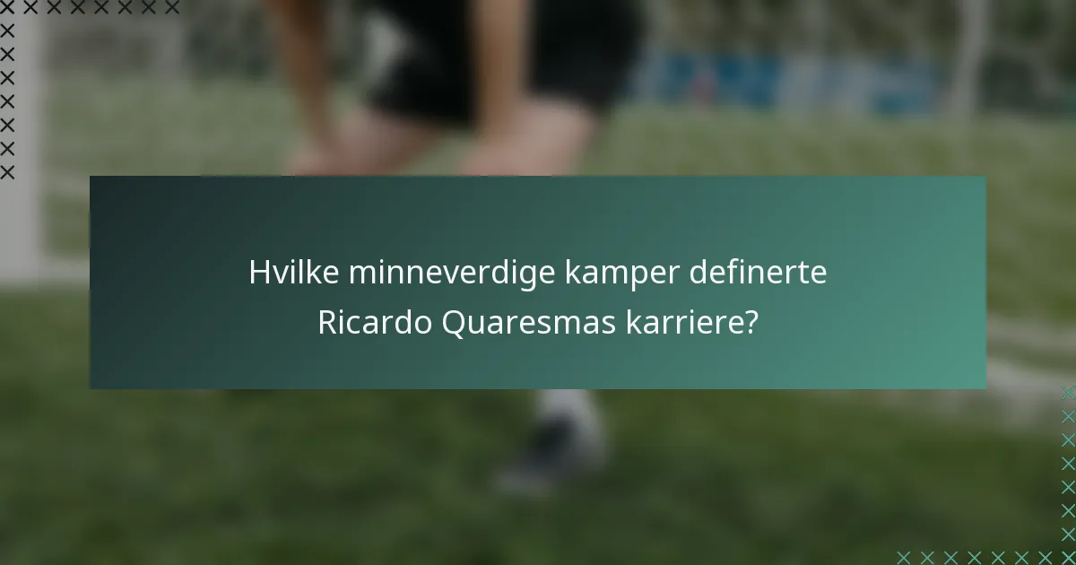 Hvilke minneverdige kamper definerte Ricardo Quaresmas karriere?
