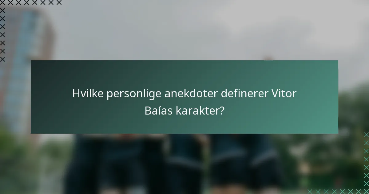 Hvilke personlige anekdoter definerer Vitor Baías karakter?