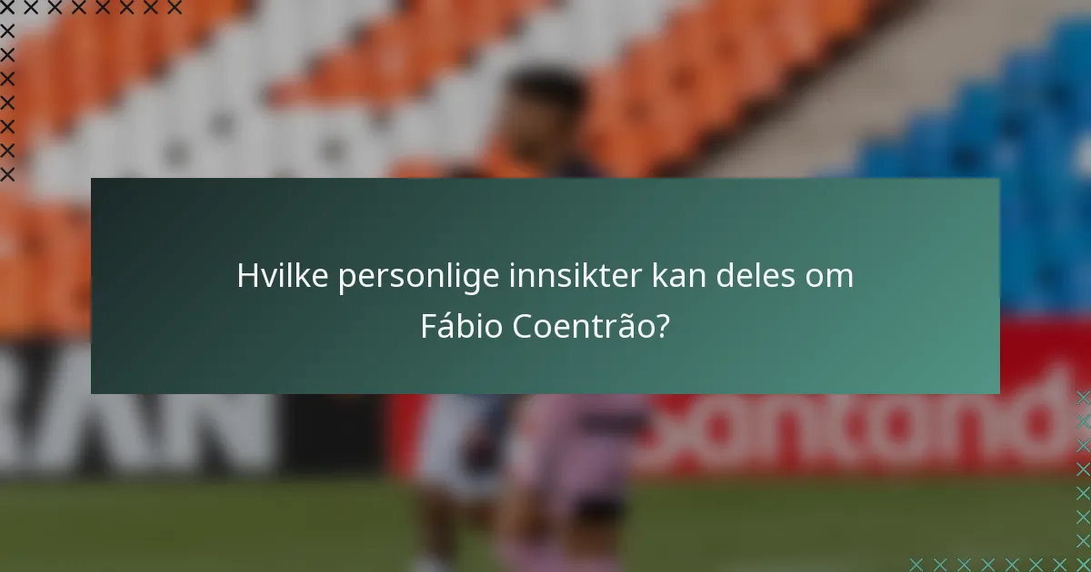 Hvilke personlige innsikter kan deles om Fábio Coentrão?
