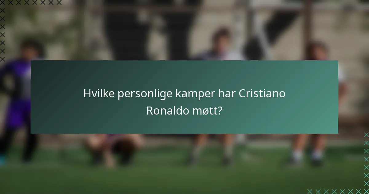 Hvilke personlige kamper har Cristiano Ronaldo møtt?