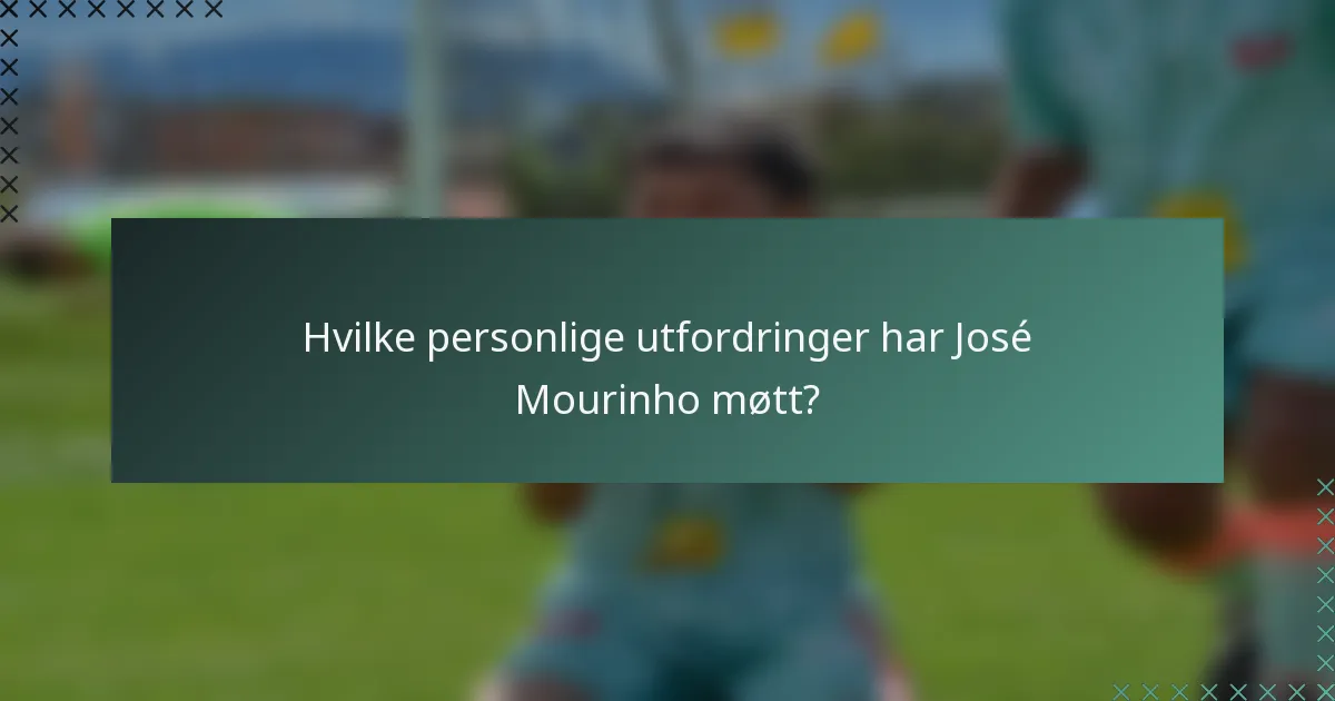 Hvilke personlige utfordringer har José Mourinho møtt?