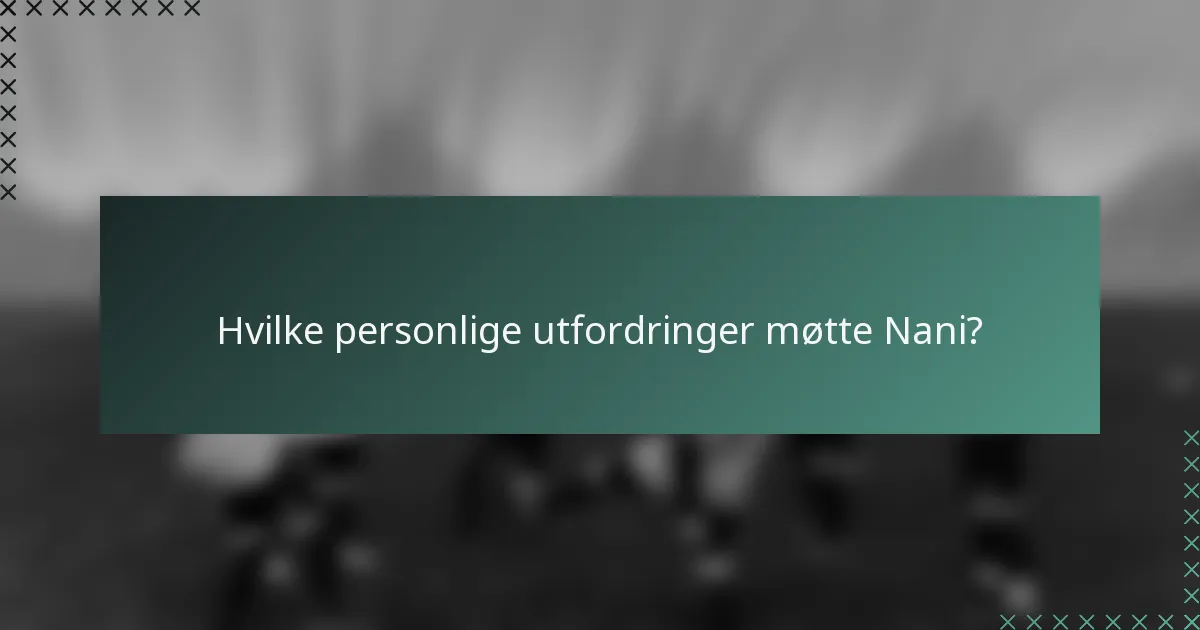 Hvilke personlige utfordringer møtte Nani?