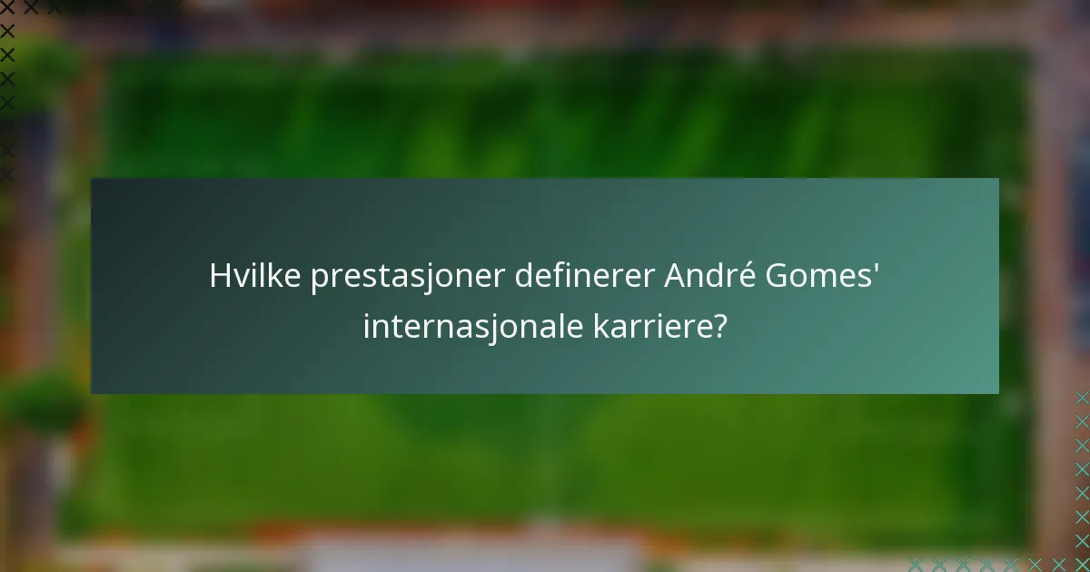 Hvilke prestasjoner definerer André Gomes' internasjonale karriere?