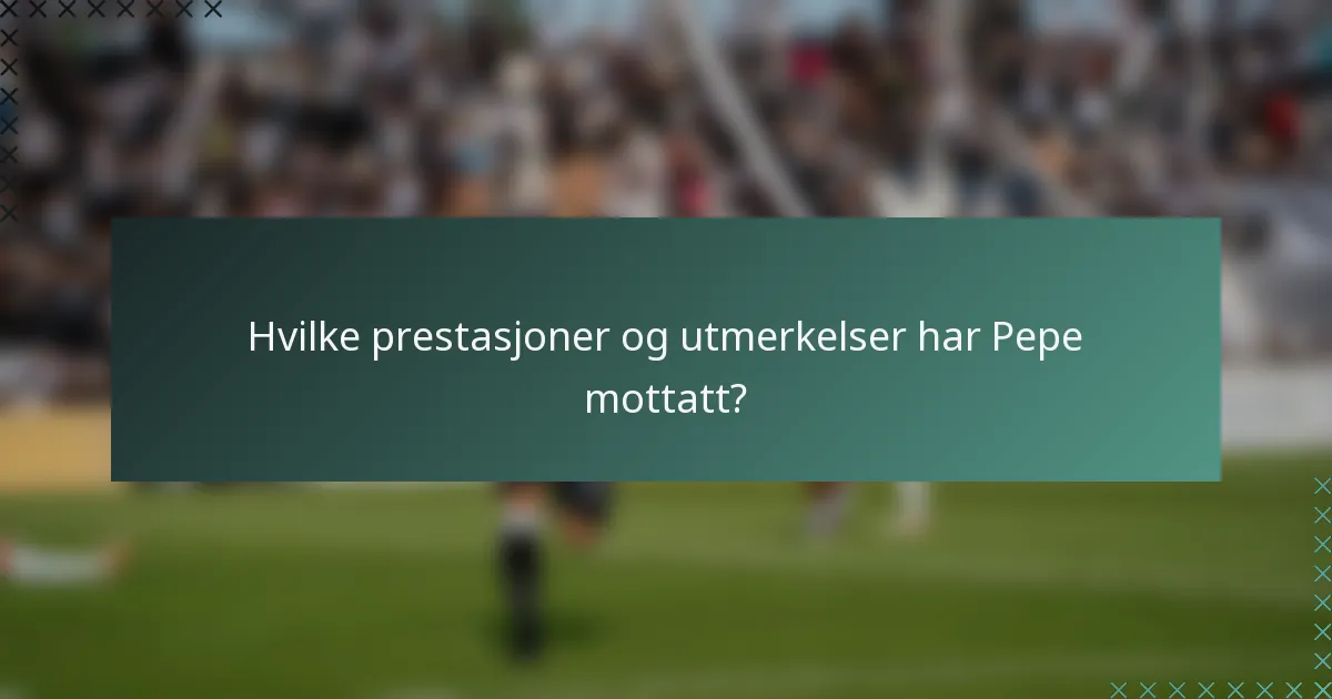 Hvilke prestasjoner og utmerkelser har Pepe mottatt?