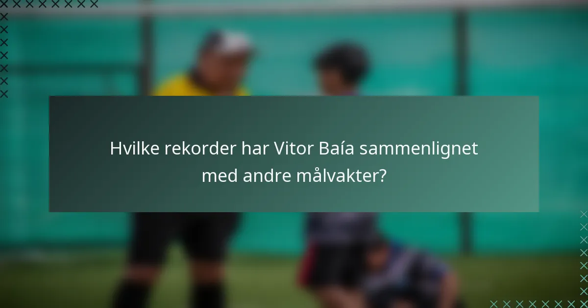Hvilke rekorder har Vitor Baía sammenlignet med andre målvakter?