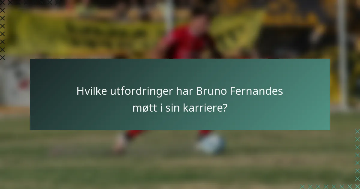 Hvilke utfordringer har Bruno Fernandes møtt i sin karriere?