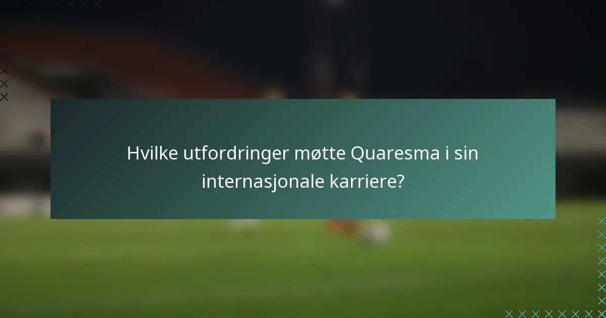 Hvilke utfordringer møtte Quaresma i sin internasjonale karriere?