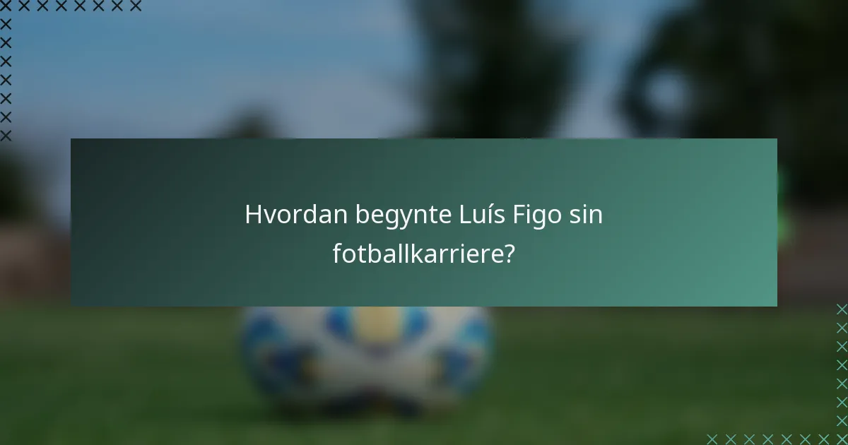 Hvordan begynte Luís Figo sin fotballkarriere?