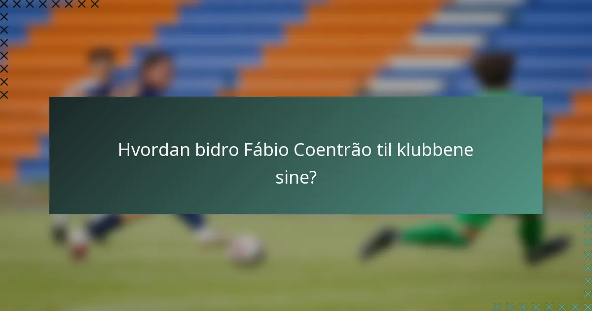 Hvordan bidro Fábio Coentrão til klubbene sine?