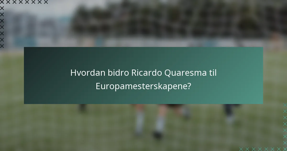 Hvordan bidro Ricardo Quaresma til Europamesterskapene?