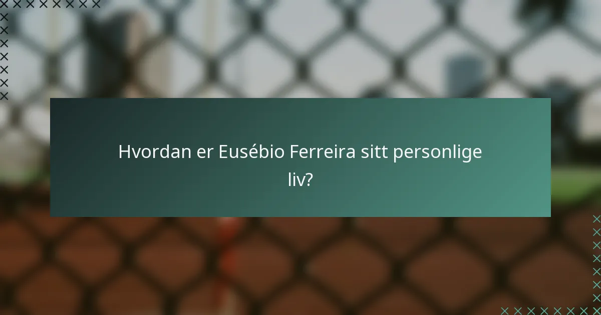 Hvordan er Eusébio Ferreira sitt personlige liv?