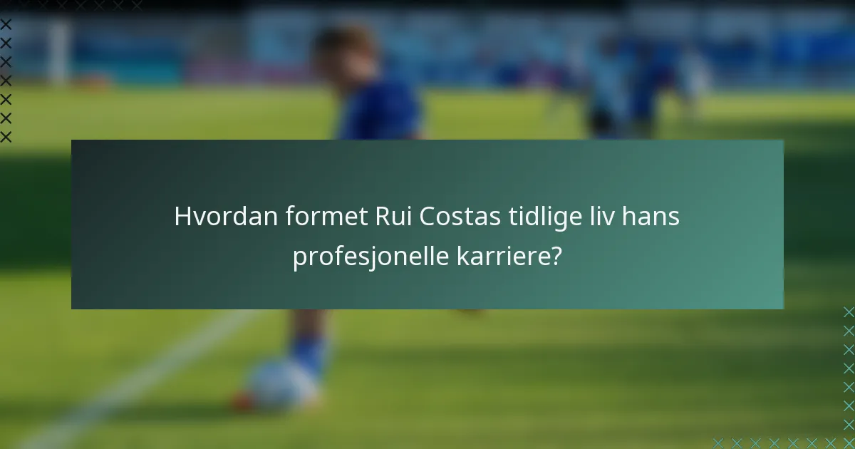 Hvordan formet Rui Costas tidlige liv hans profesjonelle karriere?