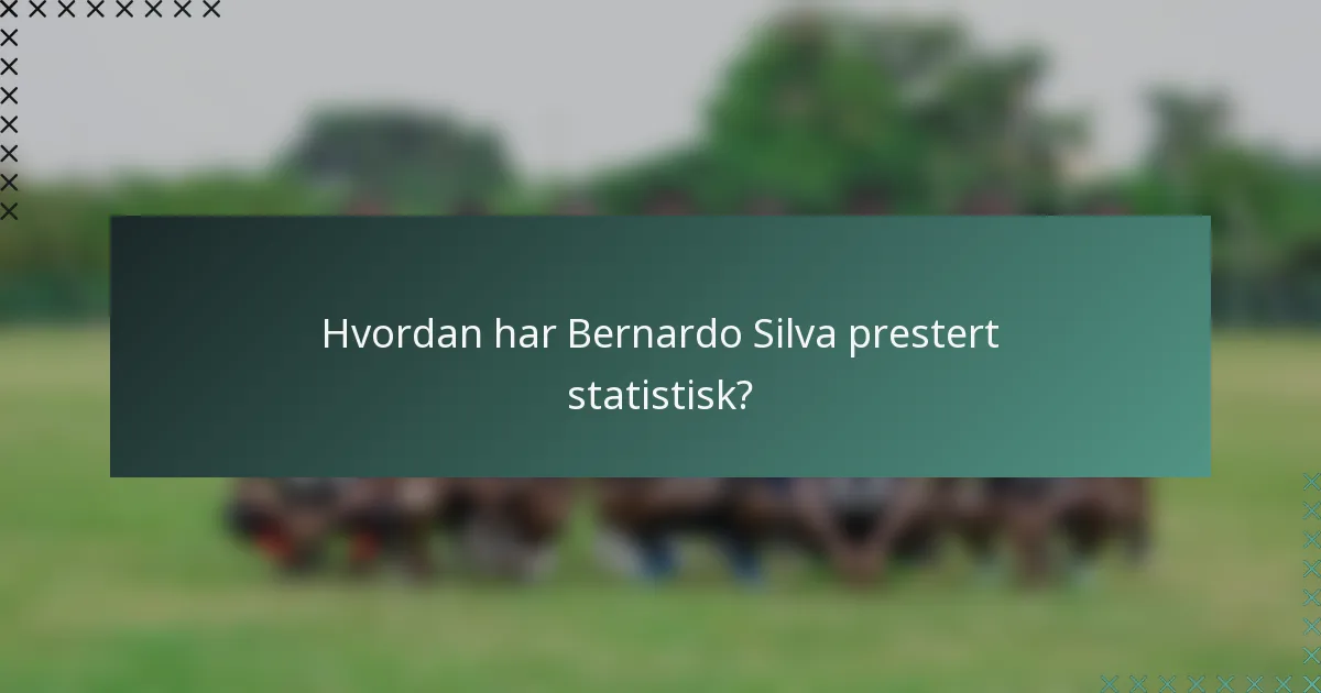 Hvordan har Bernardo Silva prestert statistisk?