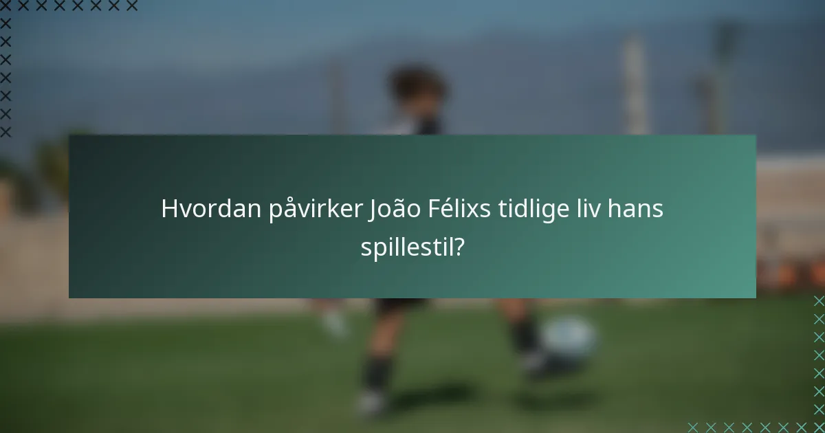 Hvordan påvirker João Félixs tidlige liv hans spillestil?