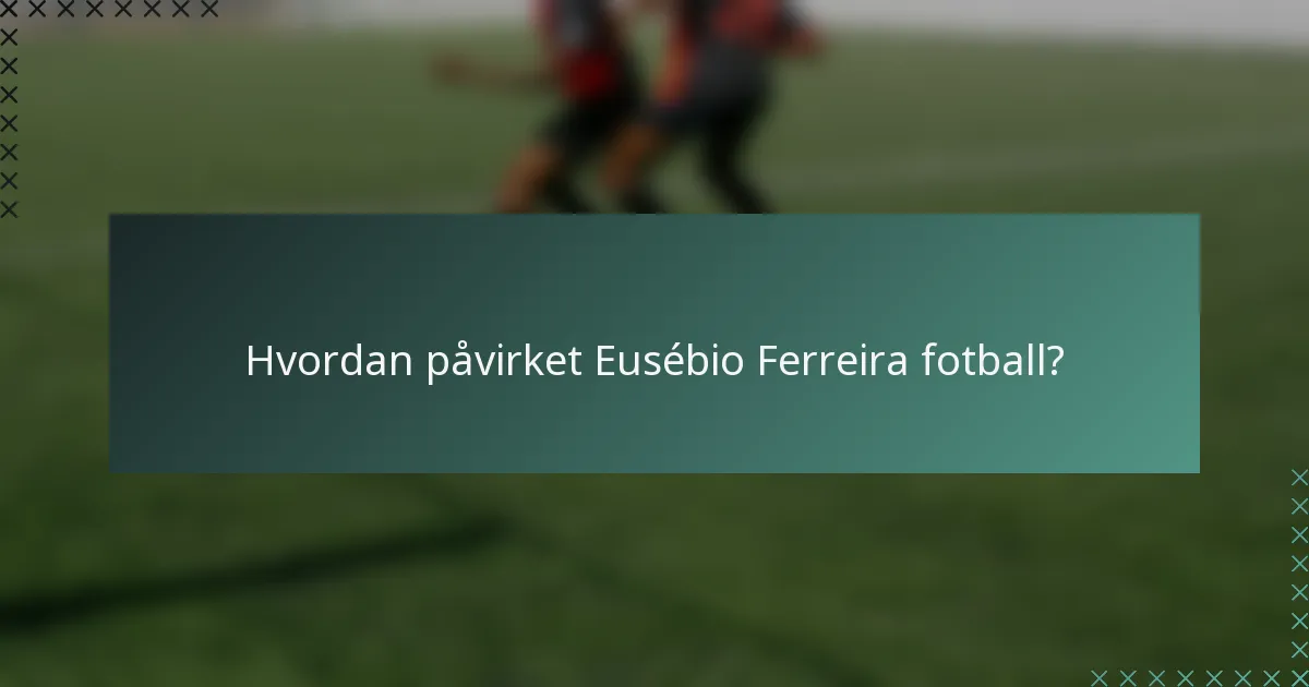 Hvordan påvirket Eusébio Ferreira fotball?