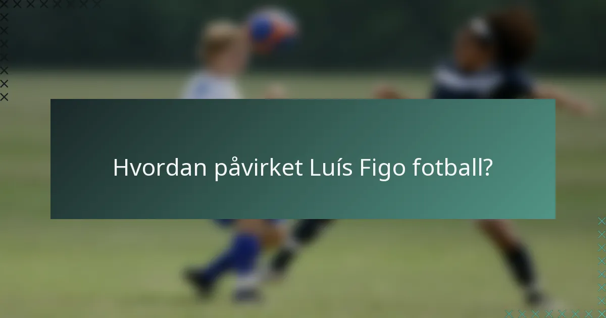Hvordan påvirket Luís Figo fotball?