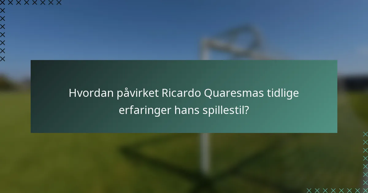 Hvordan påvirket Ricardo Quaresmas tidlige erfaringer hans spillestil?
