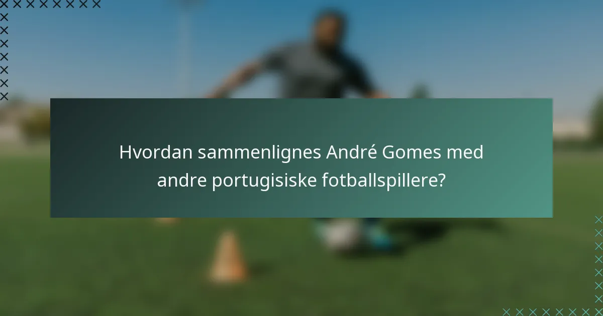Hvordan sammenlignes André Gomes med andre portugisiske fotballspillere?