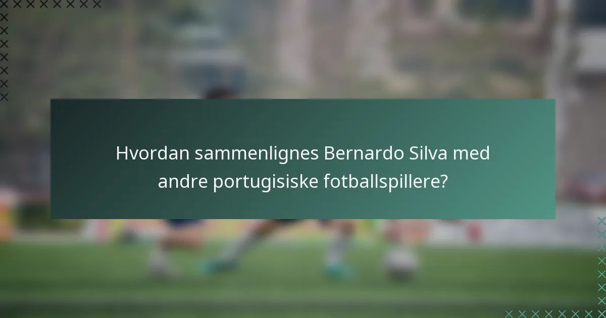 Hvordan sammenlignes Bernardo Silva med andre portugisiske fotballspillere?
