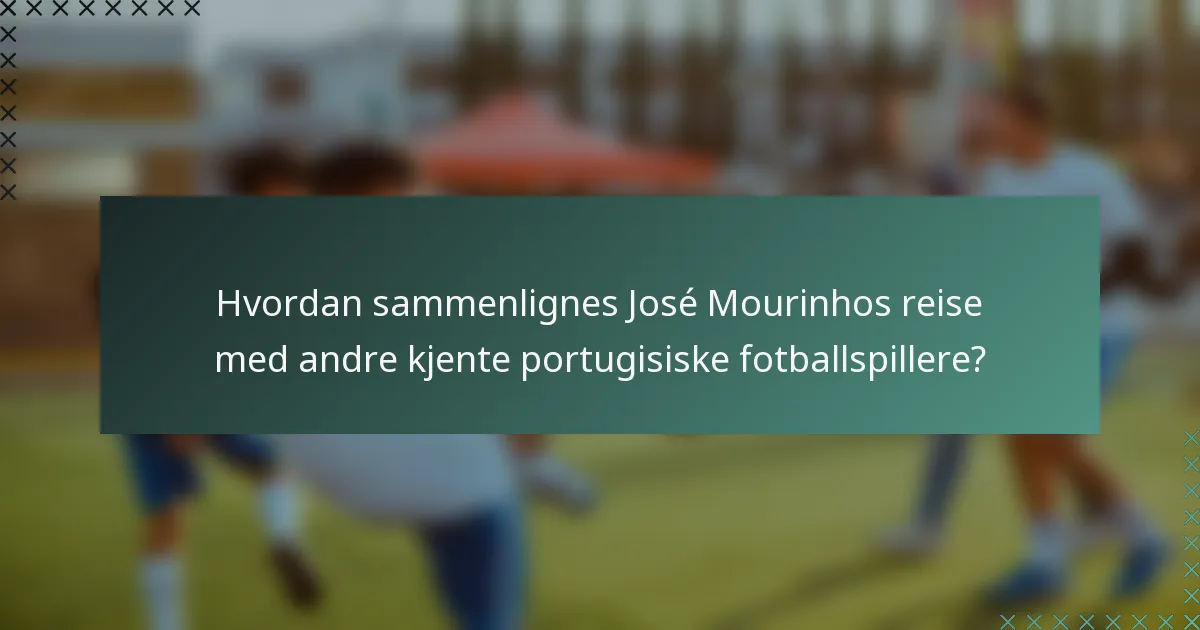 Hvordan sammenlignes José Mourinhos reise med andre kjente portugisiske fotballspillere?