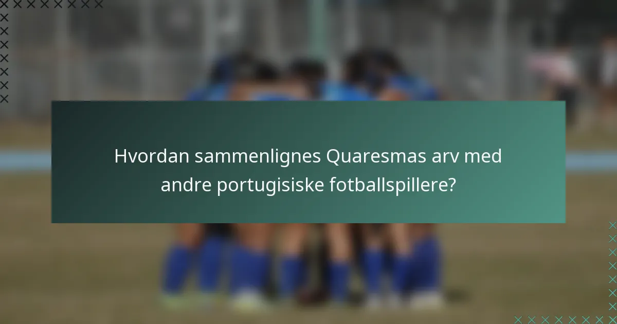 Hvordan sammenlignes Quaresmas arv med andre portugisiske fotballspillere?