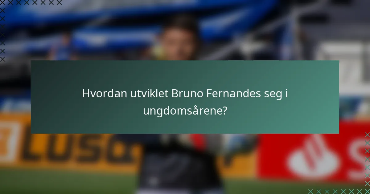 Hvordan utviklet Bruno Fernandes seg i ungdomsårene?